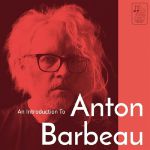 An Introduction To Anton Barbeau