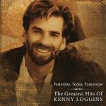 Yesterday Today Tomorrow: The Greatest Hits Of Kenny Loggins
