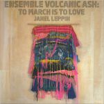 Ensemble Volcanic Ash: To March Is To Love