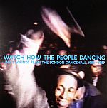 Watch How The People Dancing: Unity Sounds From The London Dancehall, 1986 - 1989