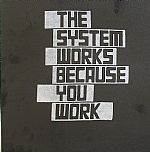 The System Works Becasue You Work/The System Works Because Me Work
