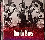 Rumba Blues: How Latin Music Changed Rhythm & Blues Volume One 1940-1953