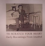 To Scratch Your Heart: Early Recordings From Istanbul