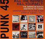 Punk 45: Kill The Hippies! Kill Yourself! The American Nation Destroys Its Young: Underground Punk In The United States Of America 1973-1980 Vol 1