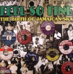 Feel So Fine: The Birth Of Jamaican Ska