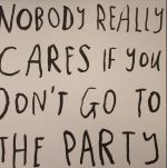 Nobody Really Cares If You Don't Go To The Party