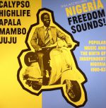 Nigeria Freedom Sounds!: Popular Music & The Birth Of Independent Nigeria 1960-63