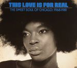 This Love Is For Real: The Sweet Soul Of Chicago: 1968-1981