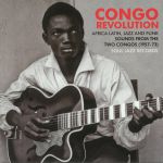 Congo Revolution: Africa Latin Jazz & Funk Sounds From The Two Congos 1957-73 (Record Store Day 2018)