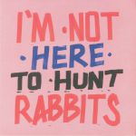 I'm Not Here To Hunt Rabbits
