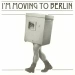 I'm Moving To Berlin