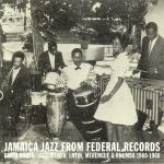 Jamaica Jazz From Federal Records: Carib Roots Jazz Mento Latin Merengue & Rhumba 1960-1968