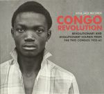 Congo Revolution: Revolutionary & Evolutionary Sounds From The Two Congos 1955-62