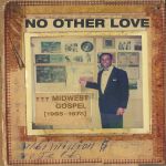 No Other Love: Midwest Gospel 1965-1978