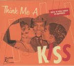 Think Me A Kiss: Rock & Roll Songs Of Happiness