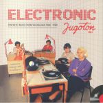 Electronic Jugoton Vol 1: Synthetic Music From Yugoslavia 1980-1989
