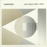 Systematic: Early Tapes 2004-2005