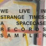 We Live In Strange Times: A Spacecase Records Sampler