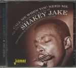 Call Me When You Need Me: The Vocal & Harmonica Blues Of Shakey Jake