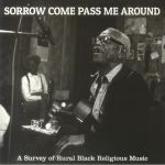 Sorrow Come Pass Me Around: A Survey Of Religious Black Music (reissue)
