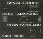 Senza Decoro: Liebe & Anarchia in Switzerland 1980-1990