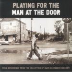 Playing For The Man At The Door: Field Recordings From The Collection Of Mack McCormick 1958-1971