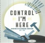 Control I'm Here: Adventures On The Industrial Dance Floor 1983-1990