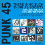 Punk 45: There Is No Such Thing As Society Get A Job Get A Car Get A Bed Get Drunk! Underground Punk In The UK 1977-81