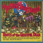 The Music Never Stopped: The Roots Of The Grateful Dead