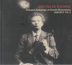 Spectra Ex Machina: A Sound Anthology Of Occult Phenomena 1920-2017 Vol 2