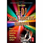The DJ Sales & Marketing Handbook: How To Achieve Success, Grow Your Business, & Get Paid To Party!