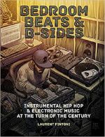 Bedroom Beats & B-sides: Instrumental Hip Hop & Electronic Music At The Turn Of The Century, by Laurent Fintoni