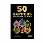 50 Rappers Who Changed The World: A Celebration Of Rap Legends