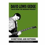 Something & Nothing: Tales From The Wedding Present: Vol Two by David Lewis Gedge