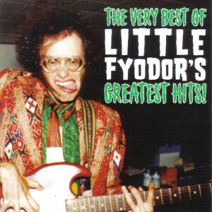 The Very Best Of Little Fyodor's Greatest Hits! (reissue)