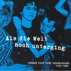 Als Die Welt Noch Unterging: German Post Punk Underground 1979-1984