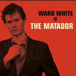 Ward White Is The Matador (10th Anniversary Edition)