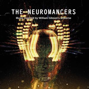 The Neuromancers: Music Inspired By William Gibson's Universe
