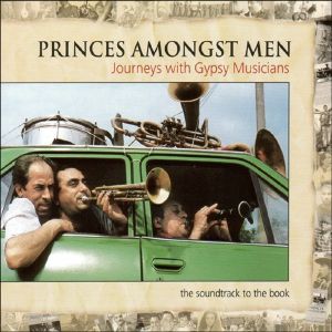 Princes Amongst Men: Journeys With Gypsy Musicians