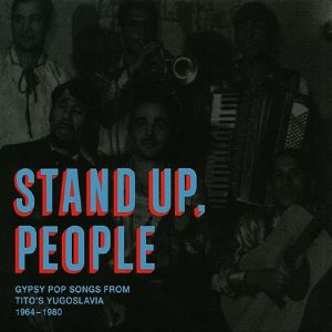 Stand Up, People: Gypsy Pop Songs From Tito's Yugoslavia 1964-1980