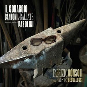 Il Coraggio: Canzoni E Ballate Tratte Dalla Poetica Di Pasolini