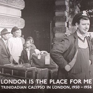 London Is The Place For Me: Trinidadian Calypso In London, 1950-1956
