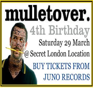 Mulletover 4th Birthday Party Tickets (Saturday 29 March 2008, 10PM till late @ secret London venue) (feat Shinedoe, A Guy Called Gerald, Adam Shelton, Geddes, DJ Pierre, Trevor Fung, Kurrage, Mister Shiver)