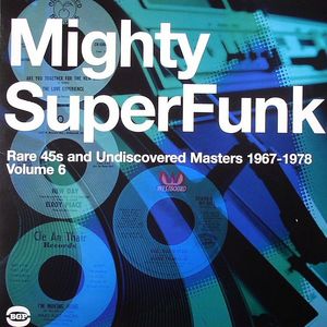 Mighty Super Funk: Rare 45s & Undiscovered Masters 1967-1978 Volume 6