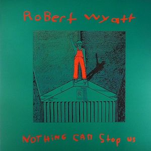 WYATT, Robert - Nothing Can Stop Us