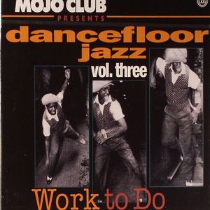 Mojo Club Presents Dancefloor Jazz Volume 3: Work To Do