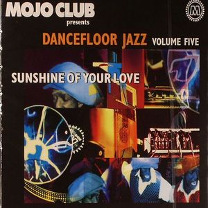Mojo Club Presents Dancefloor Jazz Volume 5: Sunshine Of Your Love