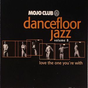Mojo Club Presents Dancefloor Jazz Volume 8: Love The One You're With