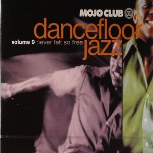 Mojo Club Presents Dancefloor Jazz Volume 9: Never Felt So Free