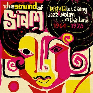 The Sound Of Siam: Leftfield Luk Thung Jazz & Molam In Thailand 1965-75